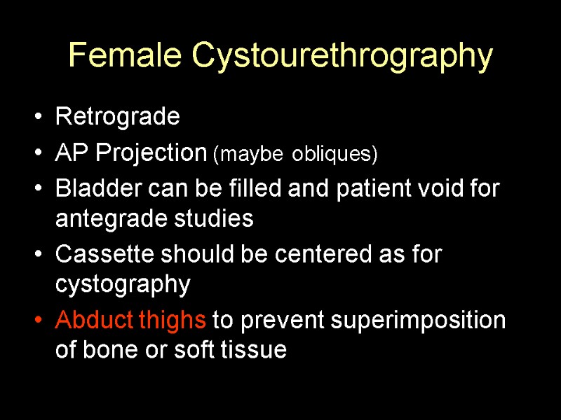 Female Cystourethrography Retrograde AP Projection (maybe obliques) Bladder can be filled and patient void